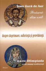 Scrisori din exil. Catre Olimpiada si cei ramasi credinciosi. Despre deprimare, suferinta si Providenta - Sfantul Ioan Gura de Aur