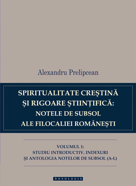 Spiritualitate crestina si rigoare stiintifica: notele de subsol ale Filocaliei romanesti. Vol. I - Alexandru Prelipcean