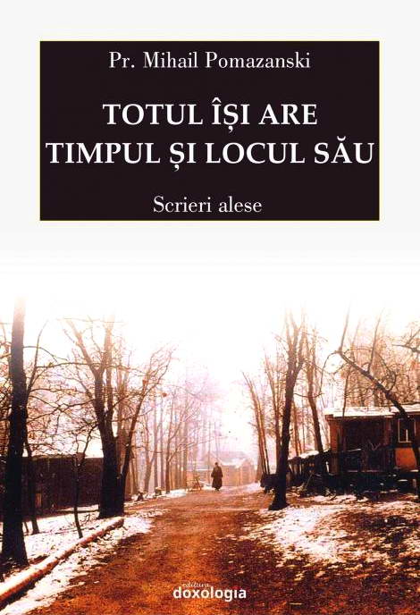 Totul isi are timpul si locul sau. Scrieri alese - Pr. Mihail Pomazanski