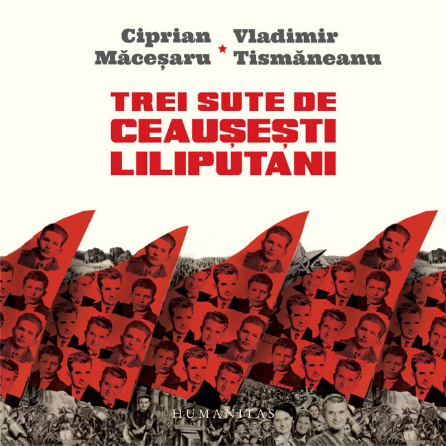 Trei sute de ceausesti liliputani (Micro)istorii personale in dialog Trei sute de ceausesti liliputani (Micro)istorii personale in dialog