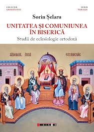 Unitatea si comuniunea in biserica. Studii de eclesiologie ortodoxa, Sorin Selaru